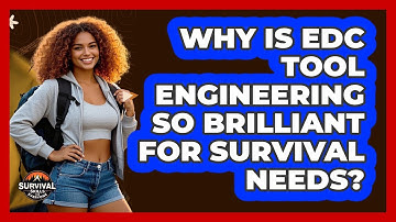 Why Is EDC Tool Engineering So Brilliant For Survival Needs? - Survival Skills for Everyone