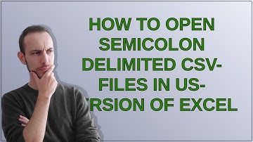 How to open semicolon delimited CSV-files in US-version of Excel