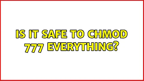 Is it safe to chmod 777 everything? (2 Solutions!!)