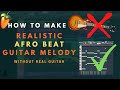 How to Make Beautiful Afrobeat Guitar Melodies | Afro Pop FL Studio Tutorial