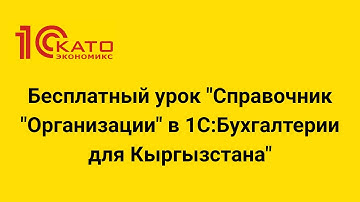 Бесплатный урок "Справочник "Организации" в 1С:Бухгалтерии для Кыргызстана"