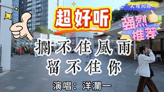 超好聽！洋瀾一的傷感情歌《攔不住風雨留不住你》｜廣東珠海-富华里