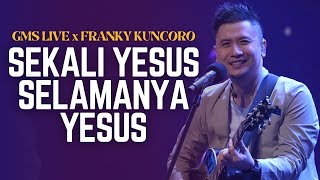 SEKALI YESUS SELAMANYA YESUS - FRANKY KUNCORO x GMS LIVE   LIRIK LAGU