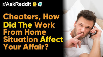 Cheaters Explain How Working From Home Affected Their Affair (r/AskReddit | Ask Reddit Stories)