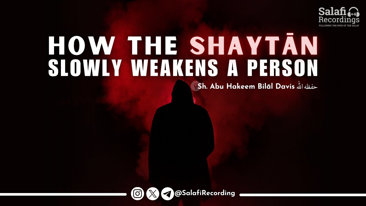 How the Shaytān slowly weakens a person - By Sh. Abu Hakeem Bilāl Davis حفظه الله