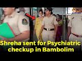 Shreha sent for psychiatric checkup in bambolim