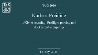 TUG 2026 — Norbert Preining — arXiv processing: Preflight parsing and dockerized compiling