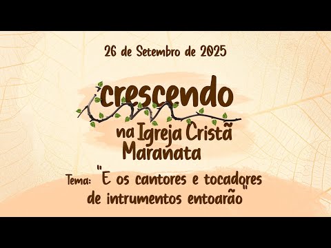 26/09/2025 - [CRESCENDO NA IGREJA CRISTÂ MARANATA] -Tema:"E os cantores e tocadores de instrumentos"