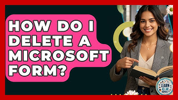 How Do I Delete A Microsoft Form? - Learn As An Adult