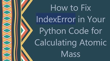 How to Fix IndexError in Your Python Code for Calculating Atomic Mass