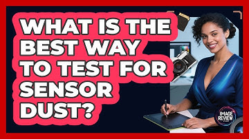 What Is The Best Way To Test For Sensor Dust?