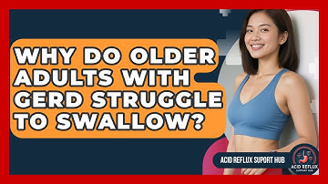 Why Do Older Adults With GERD Struggle To Swallow? - Acid Reflux Support Hub