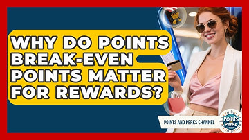 Why Do Points Break-even Points Matter For Rewards? - Points and Perks Channel