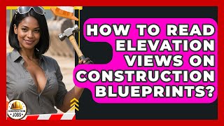 How To Read Elevation Views On Construction Blueprints - Construction Jobs
