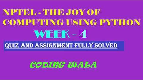 WEEK 4 | NPTEL- The Joy of Computing using Python | Assignments and Quiz