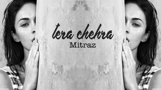 Tera Chehra - MITRAZ (Lyrics Video)