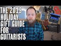 The 2019 Holiday Gift Guide (For Guitarists)