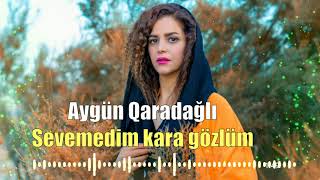 Aygun Qaradagli - Sevemedim karagozlum