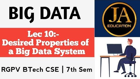 Desired Properties of a Big Data System | Big Data | RGPV BTech CSE | 7th Semester