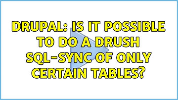 Drupal: Is it possible to do a drush sql-sync of only certain tables? (3 Solutions!!)