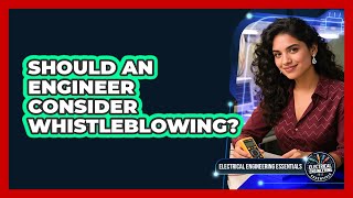 Should An Engineer Consider Whistleblowing - Electrical Engineering Essentials Guide