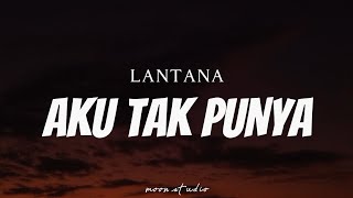 LANTANA - Aku Tak Punya ( Lyrics )