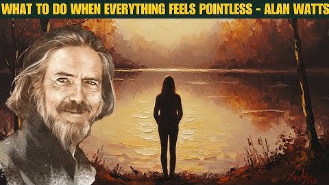 What to do when everything feels pointless -Alan Watts POV