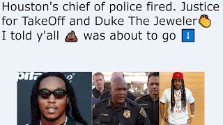 Houston's chief of police fired. Justice for TakeOff and Duke The Jeweler👏 I told y'all 💩 was about
