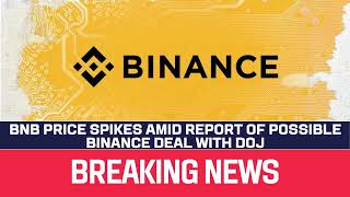 BNB price spikes amid report of possible Binance deal with DOJ