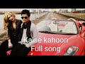 Kaise kahoon  shrey singhal full song 