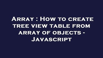Array : How to create tree view table from array of objects - Javascript