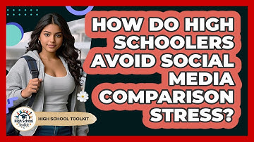 How Do High Schoolers Avoid Social Media Comparison Stress? - High School Toolkit