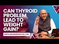 Can thyroid problem lead to weight gain  dr sandeep nayak  drsandeepnayak