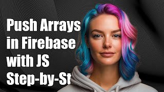 How to Push Arrays in Firebase with JavaScript: A Step-by-Step Guide