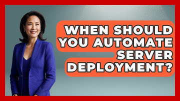When Should You Automate Server Deployment? - Server Logic Simplified