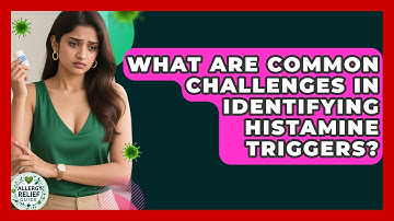 What Are Common Challenges In Identifying Histamine Triggers? - Allergy Relief Guide