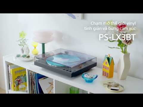 RA MẮT ĐẦU ĐĨA THAN SONY PS-LX3BT MỚI: NGHE TRỌN THANH ÂM, CHẠM NHỊP XÚC CẢM