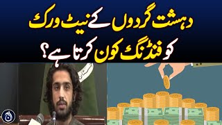 Who funds terrorist networks? - Aaj News