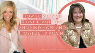 How to Survive Significant Loss and Find Hope and Possibility Again with Rebecca Faye Smith Galli