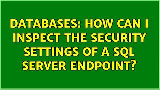 Databases How Can I Inspect The Security Settings Of A Sql Server Endpoint? 3 Solutions