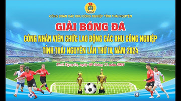 KHAI MẠC GIẢI BÓNG ĐÁ CNVCLĐ CÁC KHU CÔNG NGHIỆP TỈNH THÁI NGUYÊN LẦN THỨ IV, NĂM 2024