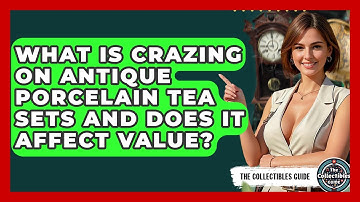 What Is Crazing On Antique Porcelain Tea Sets And Does It Affect Value? - The Collectibles Guide