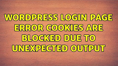 Wordpress: Login page ERROR: Cookies are blocked due to unexpected output (9 Solutions!!)