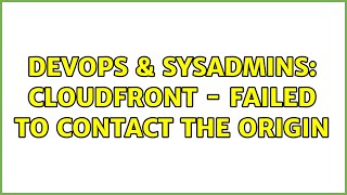 DevOps & SysAdmins: Cloudfront - Failed to contact the origin (2 Solutions!!) Wealth