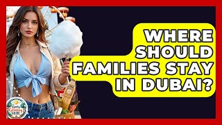 Where Should Families Stay In Dubai? - The Family Getaway Guide