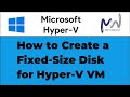 18. How to Create a Fixed Size Disk for a Hyper-V VM