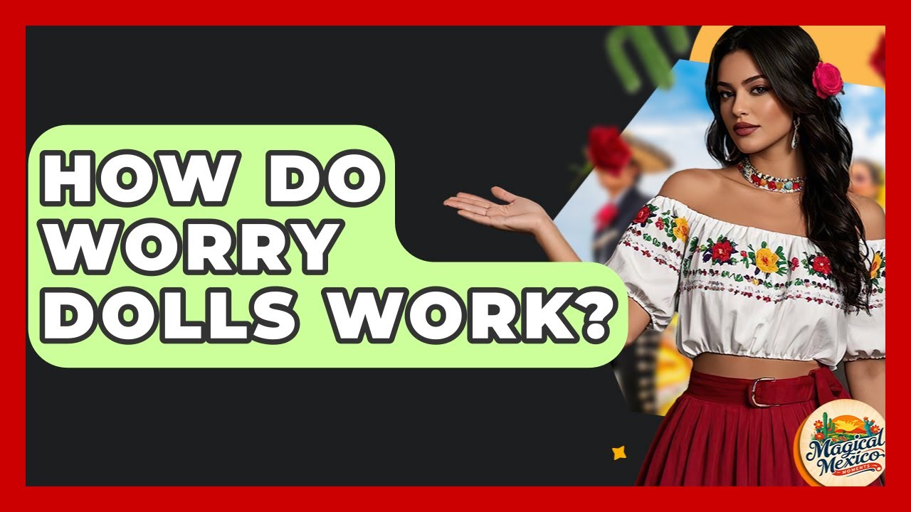 How Do Worry Dolls Work? - Magical Mexico Moments