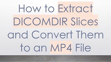 How to Extract DICOMDIR Slices and Convert Them to an MP4 File