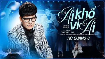 Ai Khổ Vì Ai - Hồ Quang 8 (Official MV)