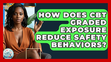 How Does CBT Graded Exposure Reduce Safety Behaviors? - CBT Toolkit